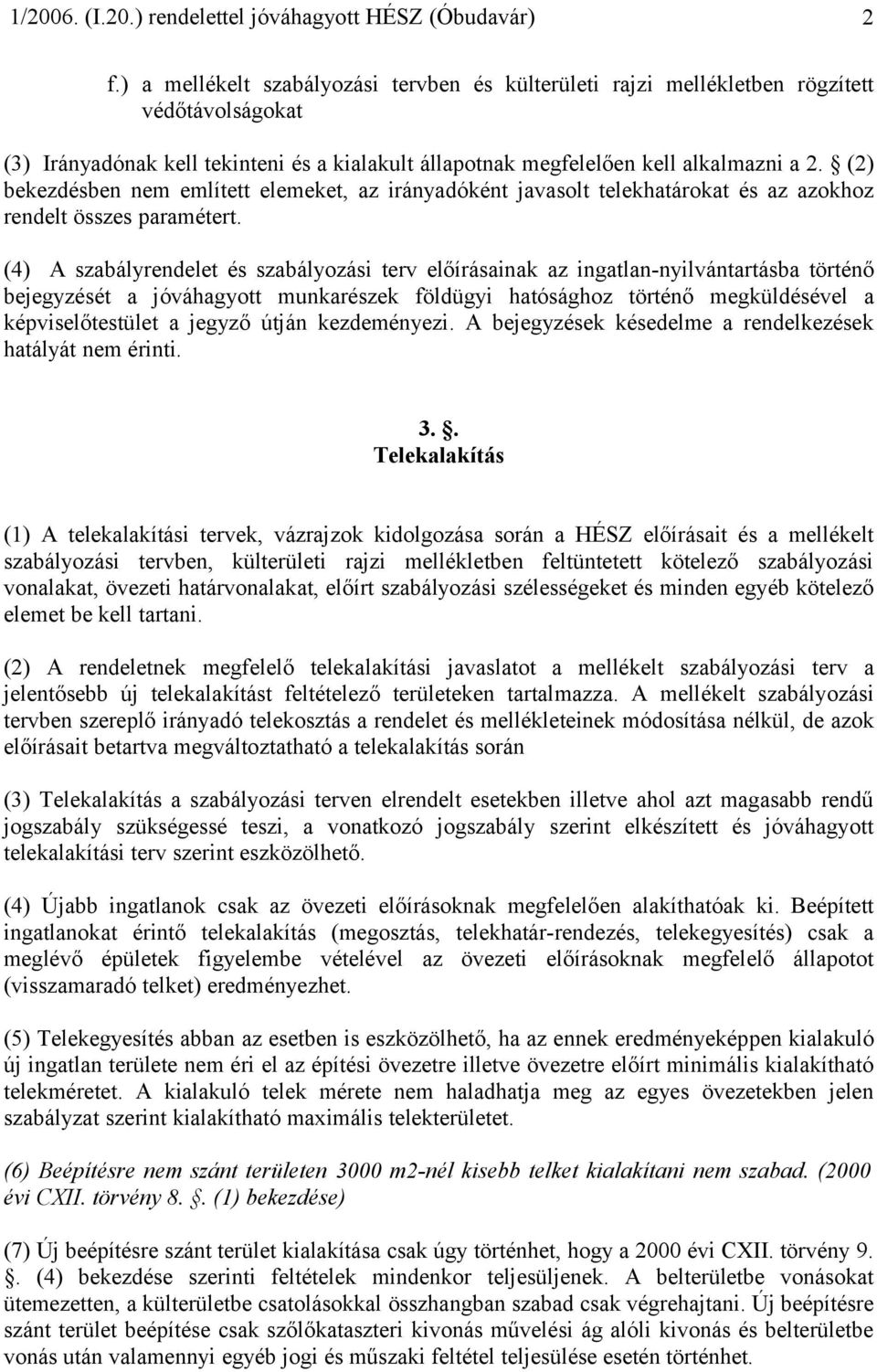 (4) A szabályrendelet és szabályozási terv előírásainak az ingatlan-nyilvántartásba történő bejegyzését a jóváhagyott munkarészek földügyi hatósághoz történő megküldésével a képviselőtestület a