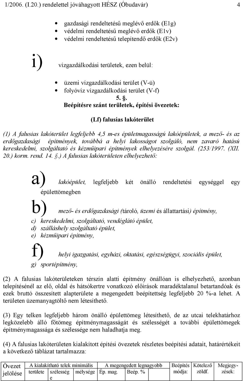 . Beépítésre szánt területek, építési övezetek: (Lf) falusias lakóterület (1) A falusias lakóterület legfeljebb 4,5 m-es épületmagasságú lakóépületek, a mező- és az erdőgazdasági építmények, továbbá