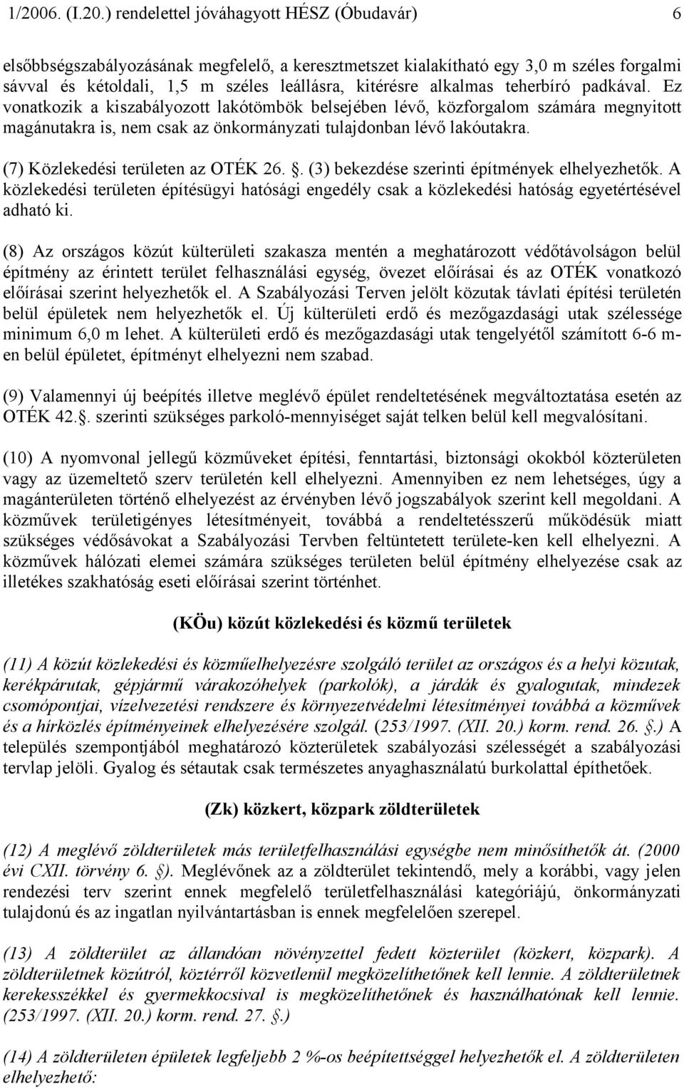 . (3) bekezdése szerinti építmények elhelyezhetők. A közlekedési területen építésügyi hatósági engedély csak a közlekedési hatóság egyetértésével adható ki.