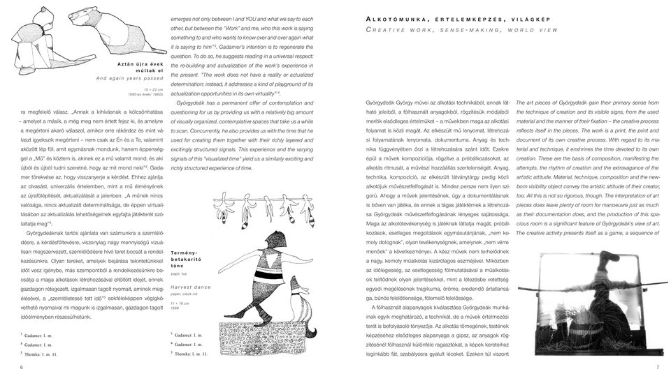 Te, valamint aközött lép föl, amit egymásnak mondunk, hanem éppenséggel a Mű és köztem is, akinek ez a mű valamit mond, és aki újból és újból tudni szeretné, hogy az mit mond neki 3.