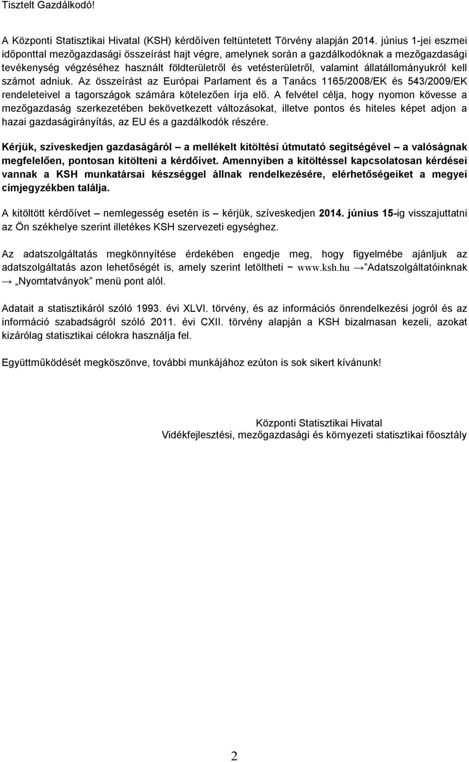 állatállományukról kell számot adniuk. Az összeírást az Európai Parlament és a Tanács 1165/2008/EK és 543/2009/EK rendeleteivel a tagországok számára kötelezően írja elő.