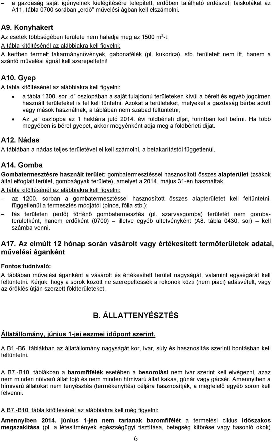 területeit nem itt, hanem a szántó művelési ágnál kell szerepeltetni! A10. Gyep A12. Nádas a tábla 1300.