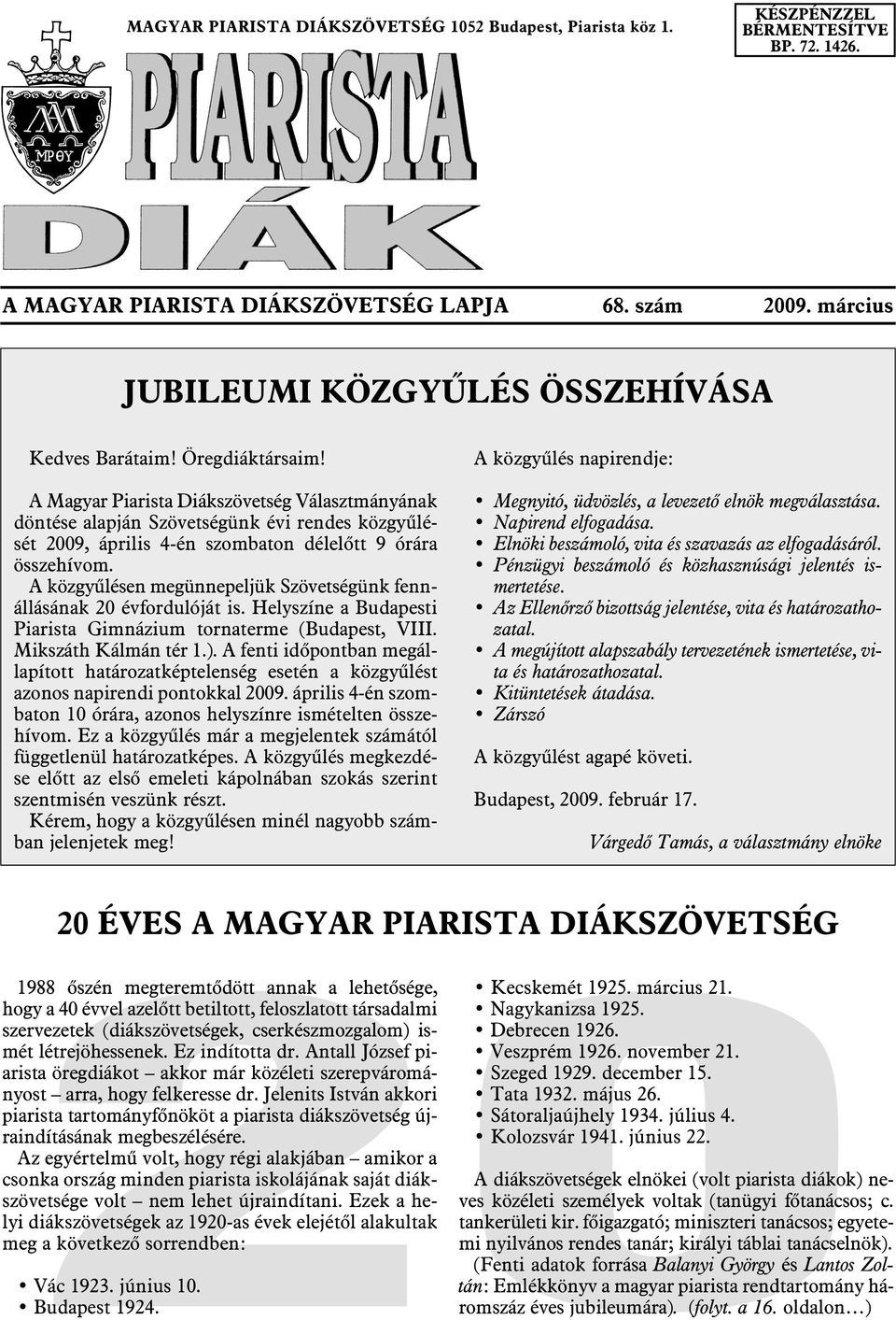 A Magyar Piarista Diákszövetség Választmányának döntése alapján Szövetségünk évi rendes közgyûlését 2009, április 4-én szombaton délelõtt 9 órára összehívom.