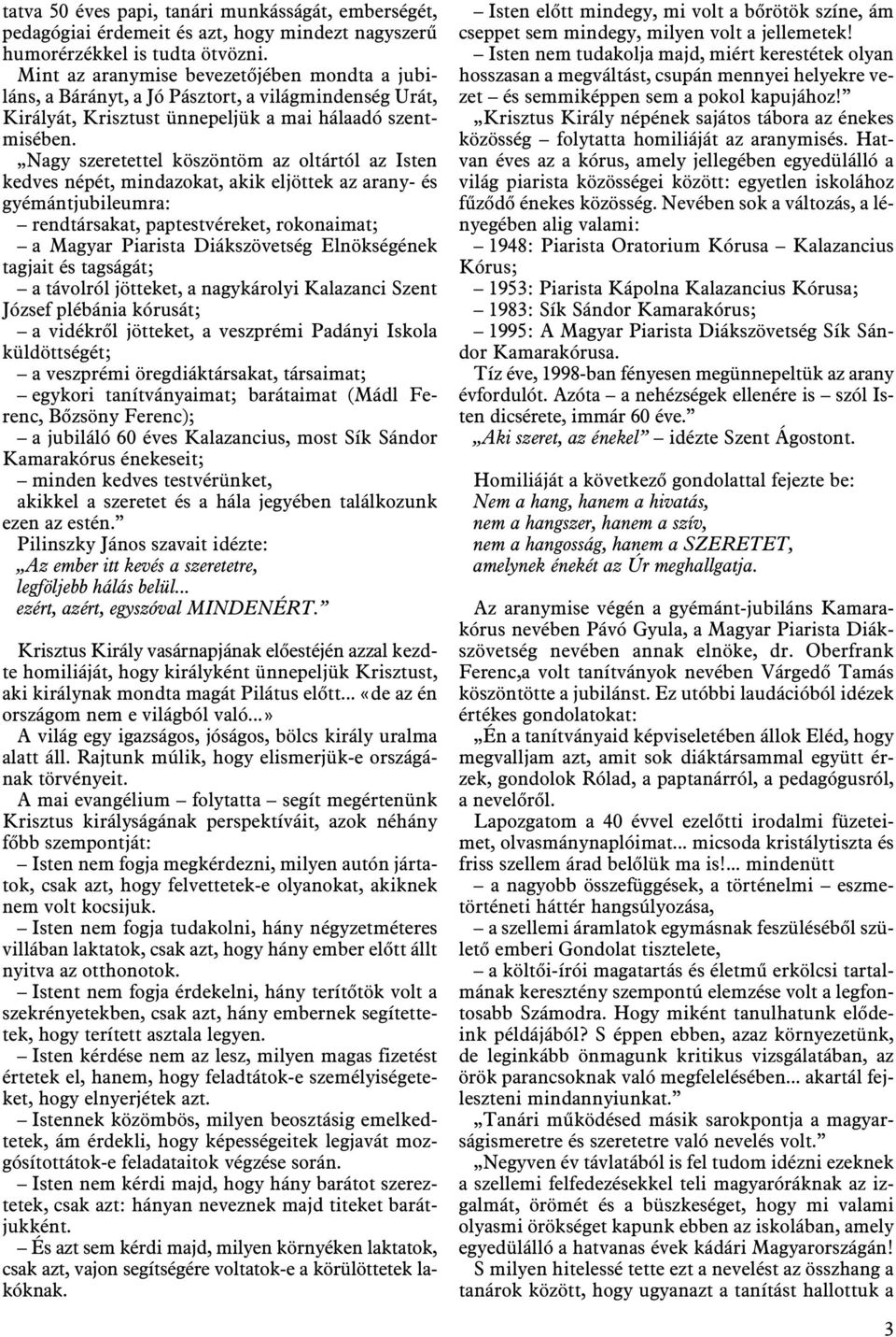 Nagy szeretettel köszöntöm az oltártól az Isten kedves népét, mindazokat, akik eljöttek az arany- és gyémántjubileumra: rendtársakat, paptestvéreket, rokonaimat; a Magyar Piarista Diákszövetség