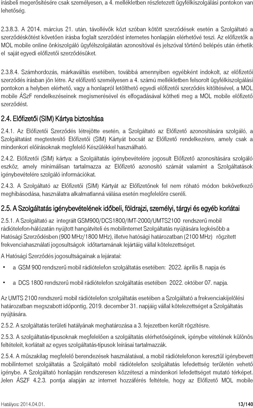 Az előfizetők a MOL mobile online önkiszolgáló ügyfélszolgálatán azonosítóval és jelszóval történő belépés után érhetik el saját egyedi előfizetői szerződésüket. 2.3.8.4.