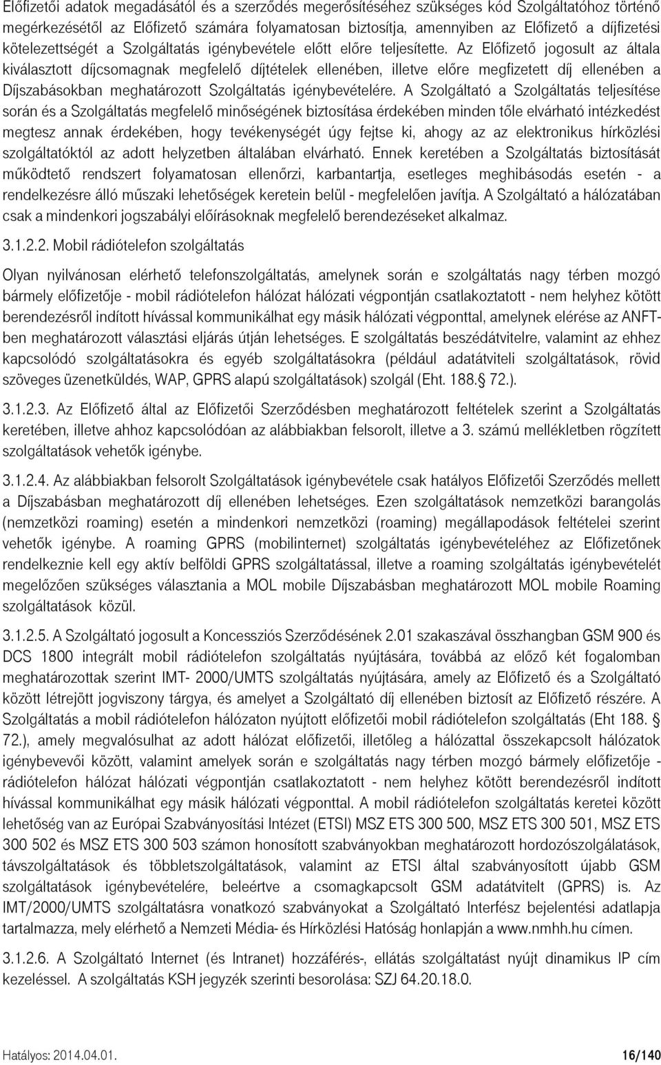 Az Előfizető jogosult az általa kiválasztott díjcsomagnak megfelelő díjtételek ellenében, illetve előre megfizetett díj ellenében a Díjszabásokban meghatározott Szolgáltatás igénybevételére.