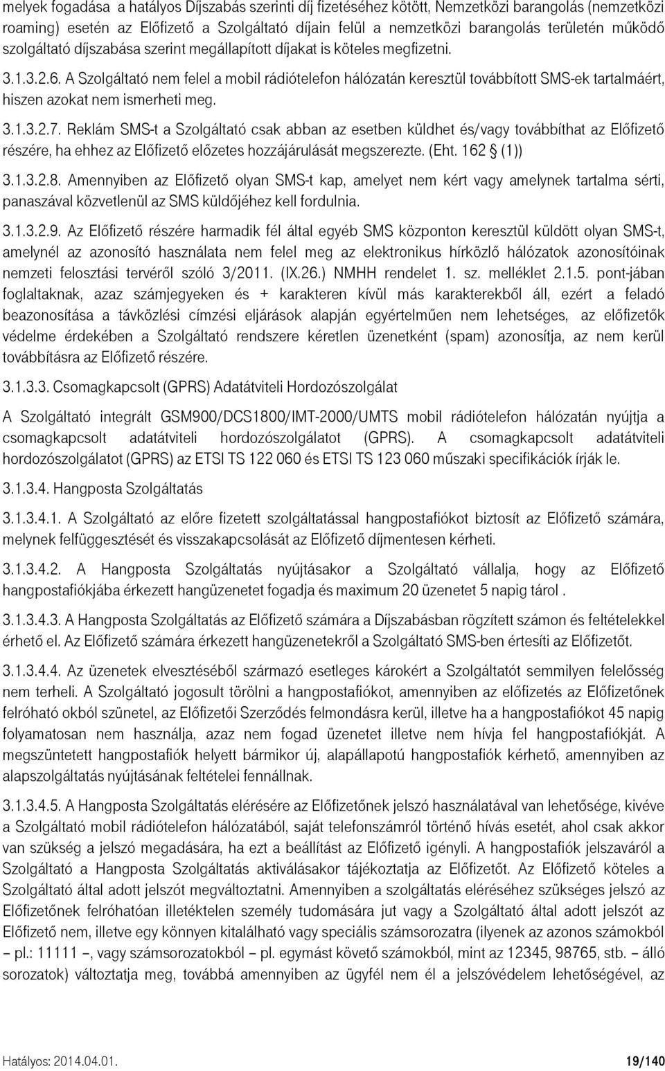 A Szolgáltató nem felel a mobil rádiótelefon hálózatán keresztül továbbított SMS-ek tartalmáért, hiszen azokat nem ismerheti meg. 3.1.3.2.7.