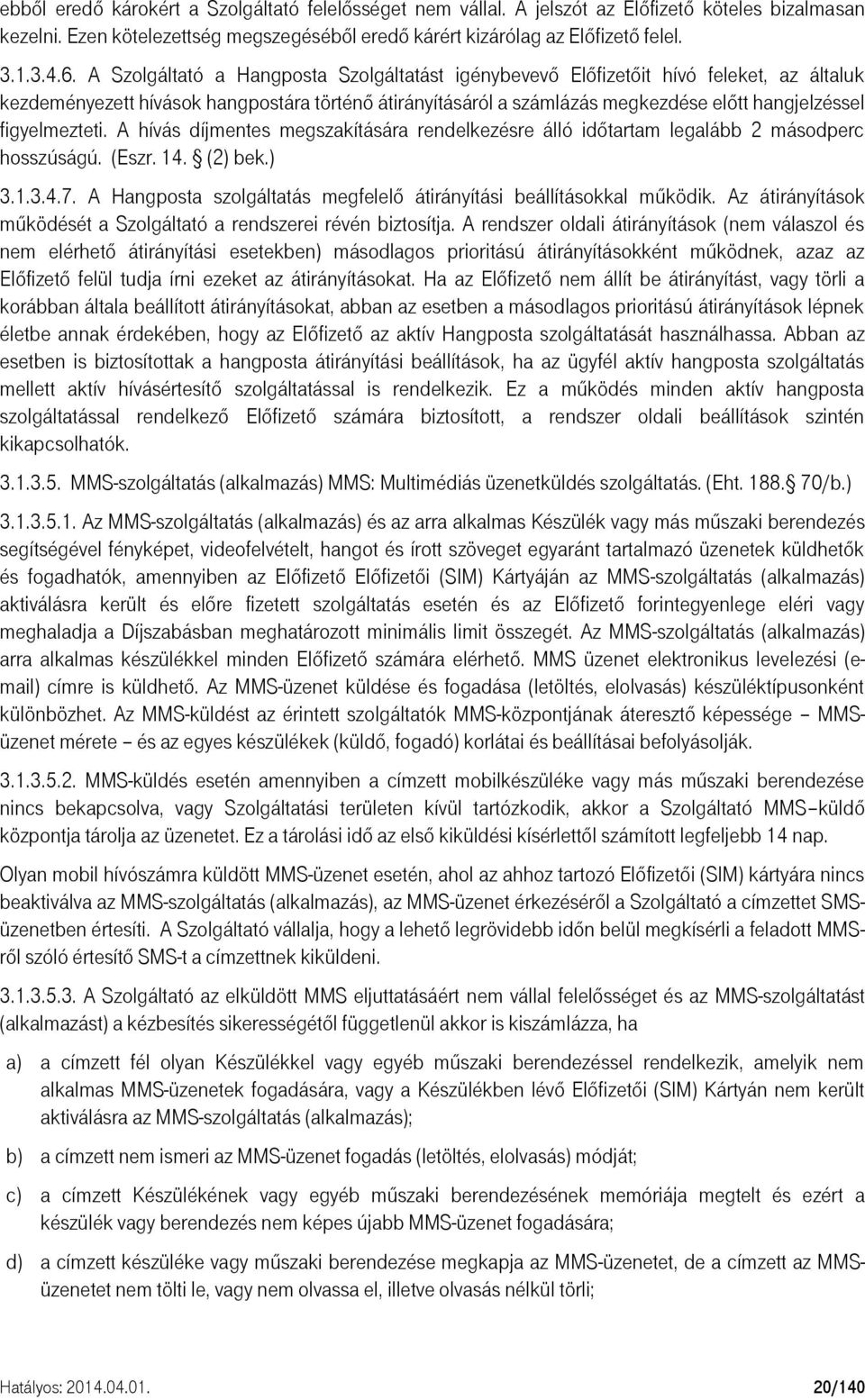 figyelmezteti. A hívás díjmentes megszakítására rendelkezésre álló időtartam legalább 2 másodperc hosszúságú. (Eszr. 14. (2) bek.) 3.1.3.4.7.