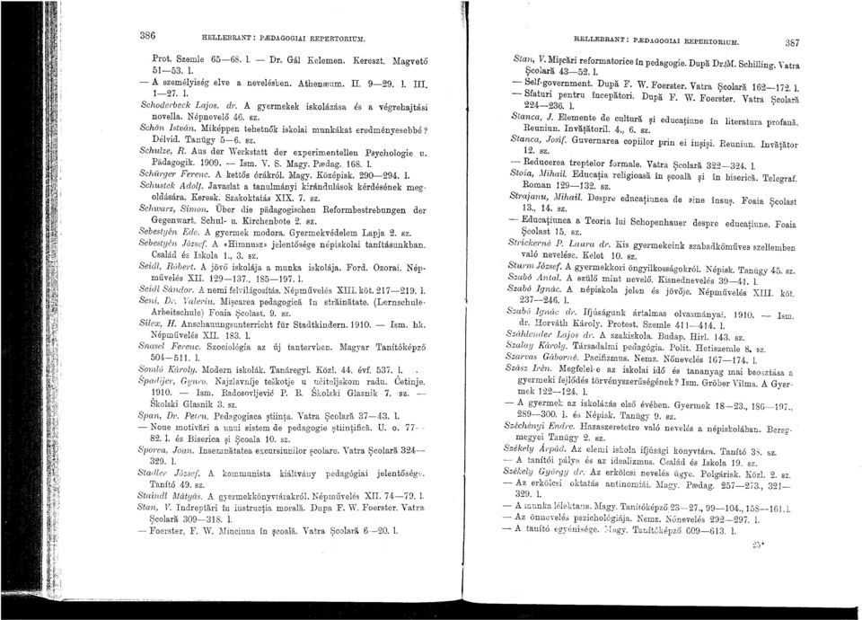 sz. Schulze, R. Aus der Werkstatt der exp eriment ellen Psychologie u. Pádagogik. 1909. Ism. Y. S. Magy. Píedag. 168. 1. Schürger Ferenc. A kettős órákról. Magy. Középisk. 290 294. 1. Schustek Aclolf.