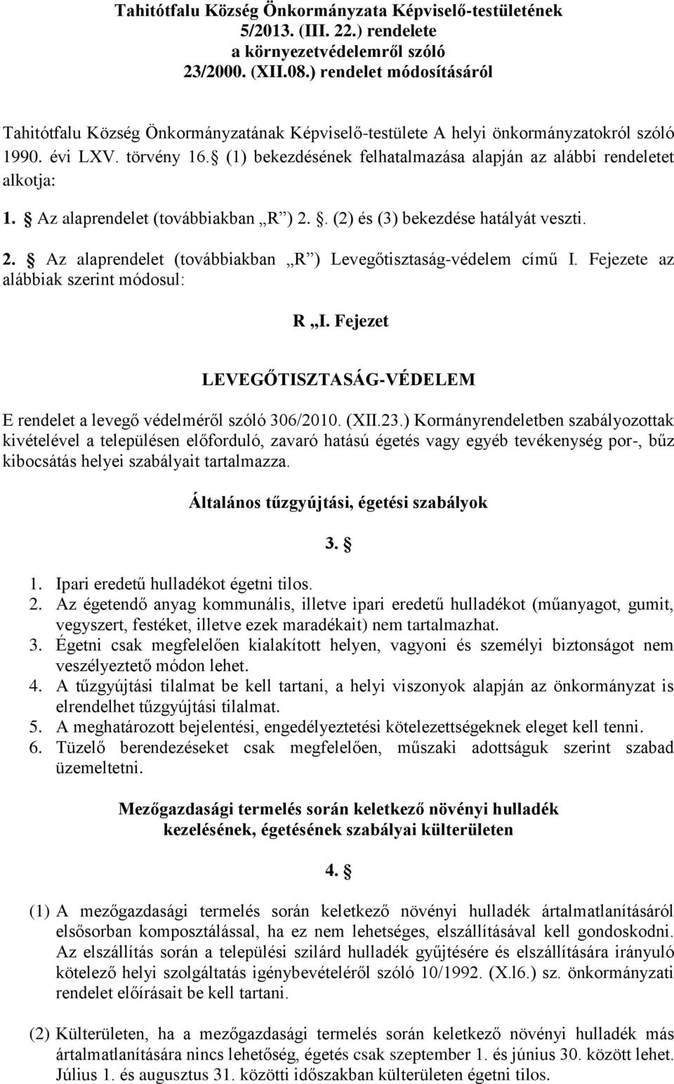 (1) bekezdésének felhatalmazása alapján az alábbi rendeletet alkotja: 1. Az alaprendelet (továbbiakban R ) 2.. (2) és (3) bekezdése hatályát veszti. 2. Az alaprendelet (továbbiakban R ) Levegőtisztaság-védelem című I.