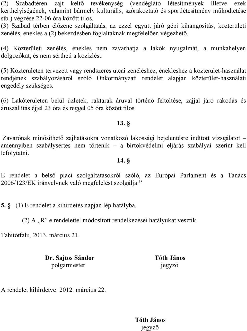 (4) Közterületi zenélés, éneklés nem zavarhatja a lakók nyugalmát, a munkahelyen dolgozókat, és nem sértheti a közízlést.