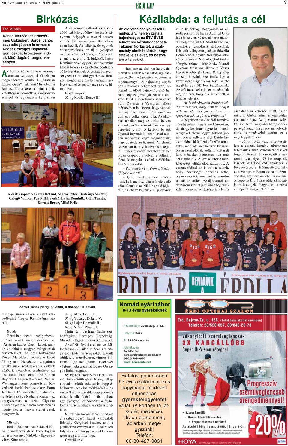 Austrian Ladies Open, valamint Miskolcon a Rákóczi Kupa keretén belül a diák kötöttfogású nemzetközi rangsorversennyel és ugyanezen helyszínen A súlycsoportváltások és a kezdõdõ vakáció bódító hatása