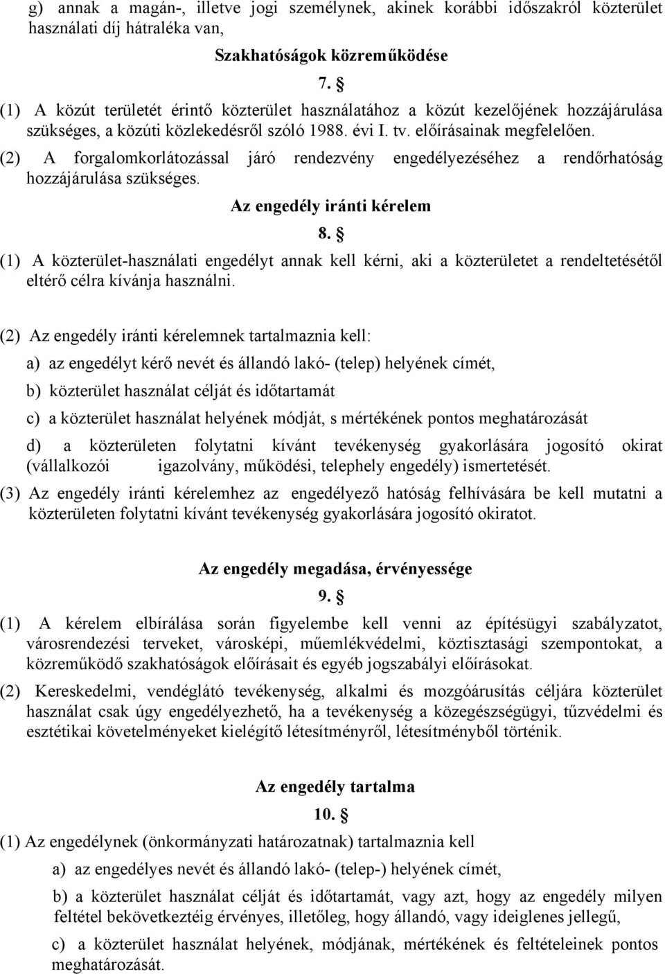 (2) A forgalomkorlátozással járó rendezvény engedélyezéséhez a rendőrhatóság hozzájárulása szükséges. Az engedély iránti kérelem 8.