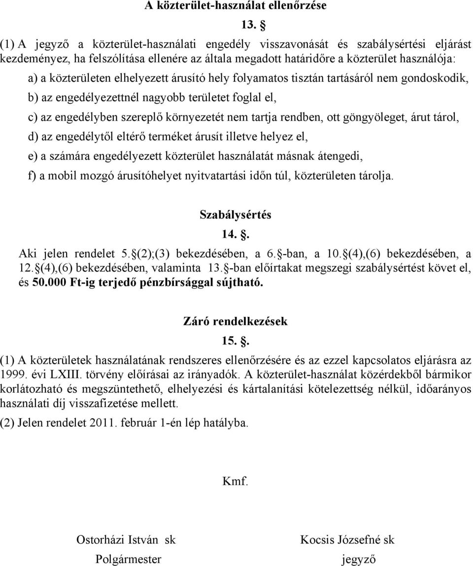 elhelyezett árusító hely folyamatos tisztán tartásáról nem gondoskodik, b) az engedélyezettnél nagyobb területet foglal el, c) az engedélyben szereplő környezetét nem tartja rendben, ott göngyöleget,