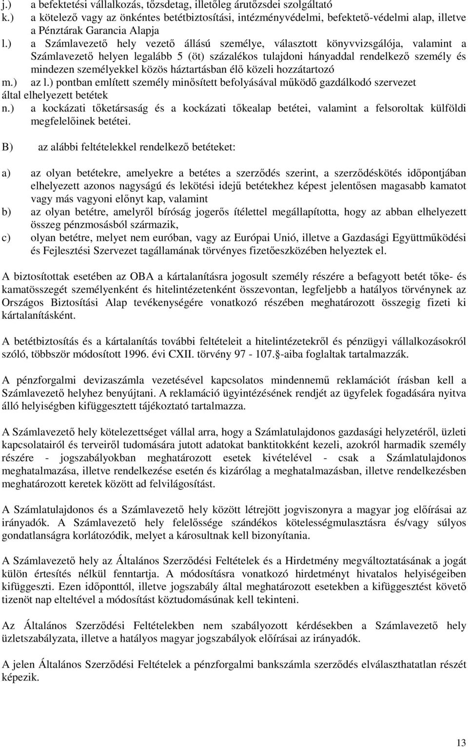 ) a Számlavezetı hely vezetı állású személye, választott könyvvizsgálója, valamint a Számlavezetı helyen legalább 5 (öt) százalékos tulajdoni hányaddal rendelkezı személy és mindezen személyekkel