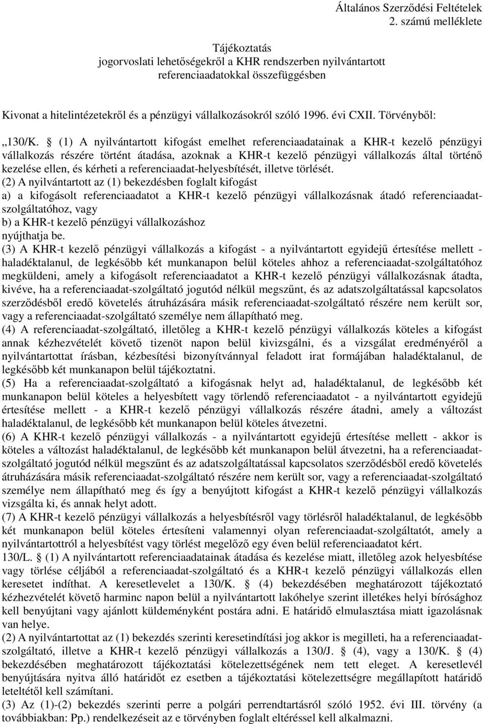 (1) A nyilvántartott kifogást emelhet referenciaadatainak a KHR-t kezelı pénzügyi vállalkozás részére történt átadása, azoknak a KHR-t kezelı pénzügyi vállalkozás által történı kezelése ellen, és