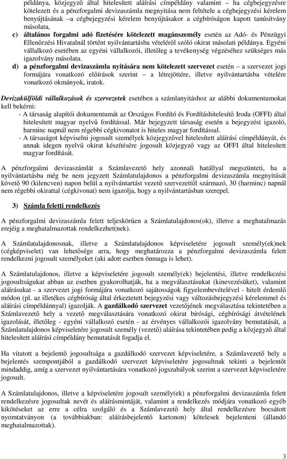 nyilvántartásba vételérıl szóló okirat másolati példánya. Egyéni vállalkozó esetében az egyéni vállalkozói, illetıleg a tevékenység végzéséhez szükséges más igazolvány másolata.