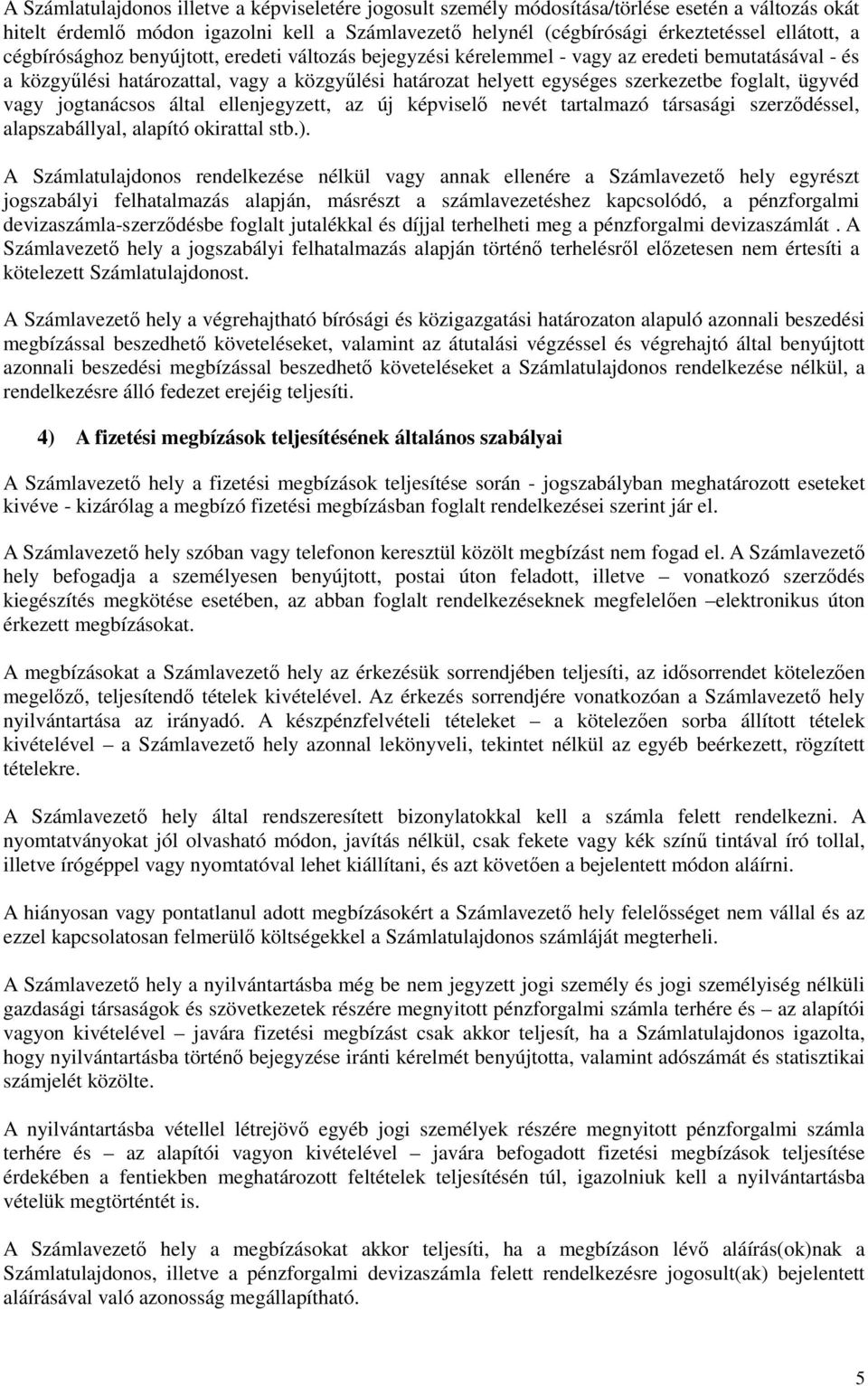 ügyvéd vagy jogtanácsos által ellenjegyzett, az új képviselı nevét tartalmazó társasági szerzıdéssel, alapszabállyal, alapító okirattal stb.).