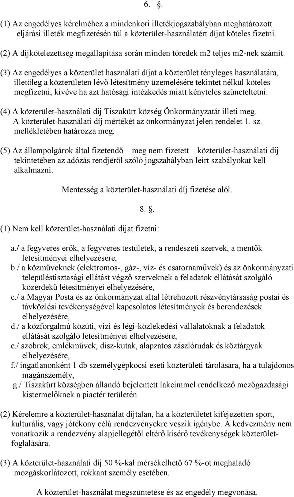 (3) Az engedélyes a közterület használati díjat a közterület tényleges használatára, illetőleg a közterületen lévő létesítmény üzemelésére tekintet nélkül köteles megfizetni, kivéve ha azt hatósági