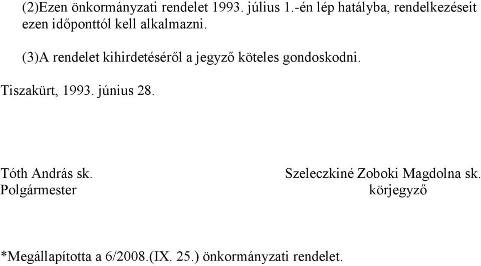 (3)A rendelet kihirdetéséről a jegyző köteles gondoskodni. Tiszakürt, 1993.