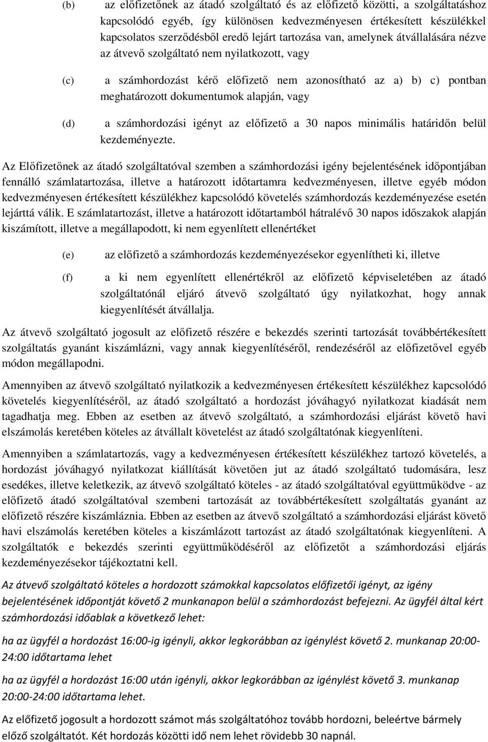 vagy a számhordozási igényt az előfizető a 30 napos minimális határidőn belül kezdeményezte.