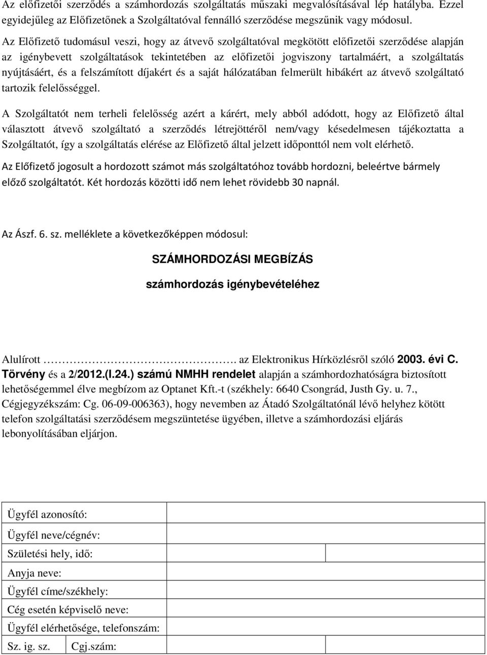 nyújtásáért, és a felszámított díjakért és a saját hálózatában felmerült hibákért az átvevő szolgáltató tartozik felelősséggel.