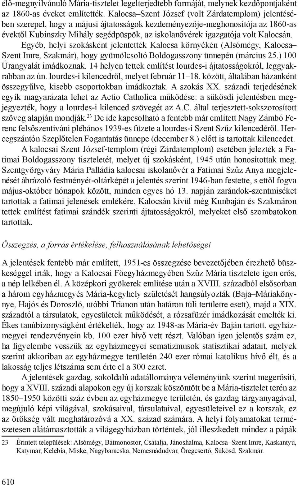 volt Kalocsán. Egyéb, helyi szokásként jelentették Kalocsa környékén (Alsómégy, Kalocsa Szent Imre, Szakmár), hogy gyümölcsoltó Boldogasszony ünnepén (március 25.) 100 Úrangyalát imádkoznak.