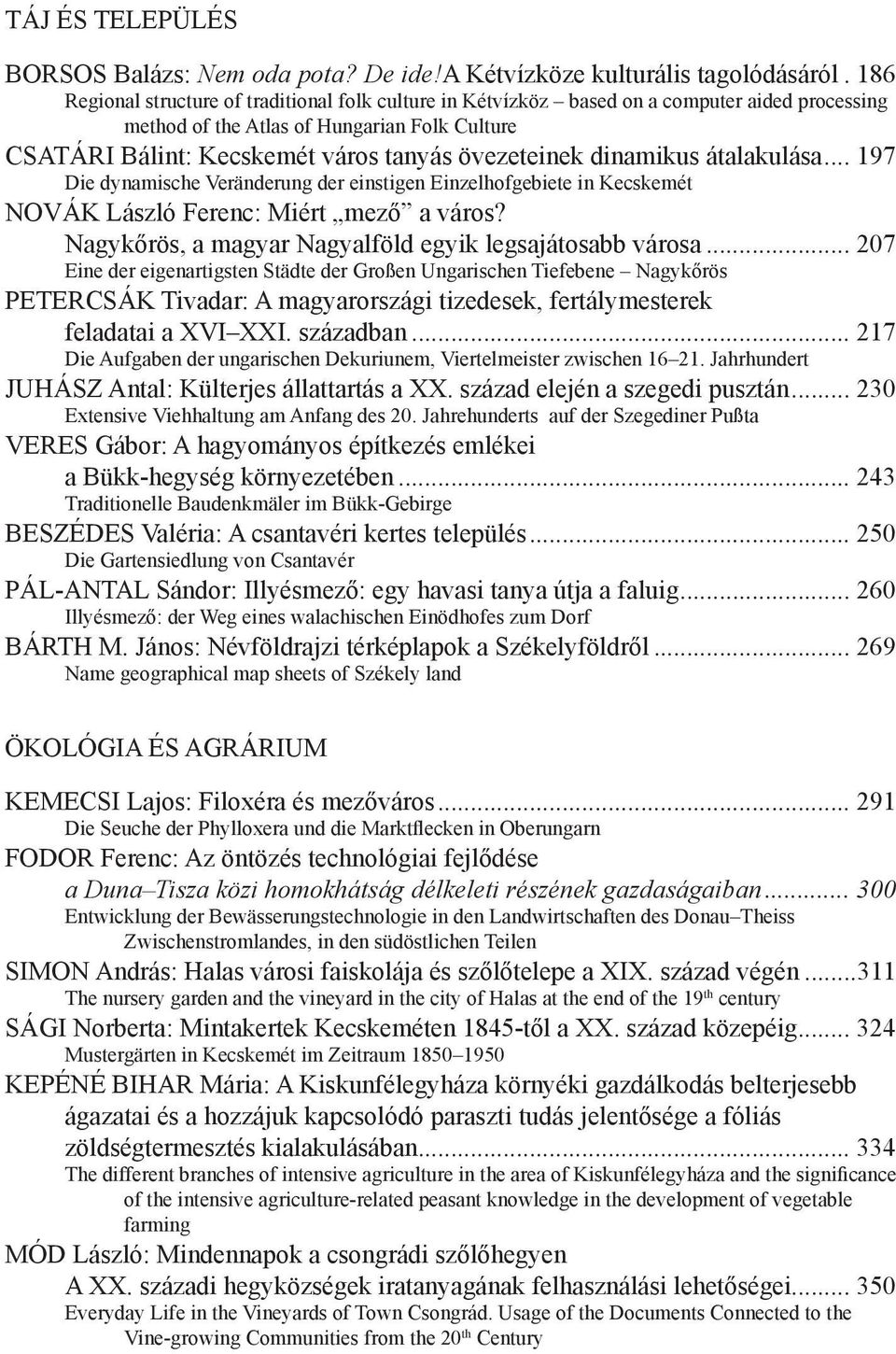 dinamikus átalakulása... 197 Die dynamische Veränderung der einstigen Einzelhofgebiete in Kecskemét NOVÁK László Ferenc: Miért mező a város? Nagykőrös, a magyar Nagyalföld egyik legsajátosabb városa.