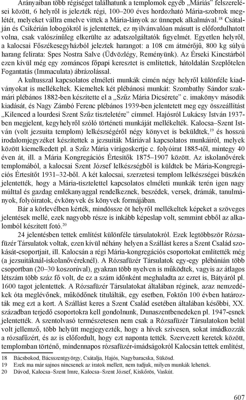 Egyetlen helyről, a kalocsai Főszékesegyházból jeleztek harangot: a 108 cm átmérőjű, 800 kg súlyú harang felirata: Spes Nostra Salve (Üdvözlégy, Reményünk).