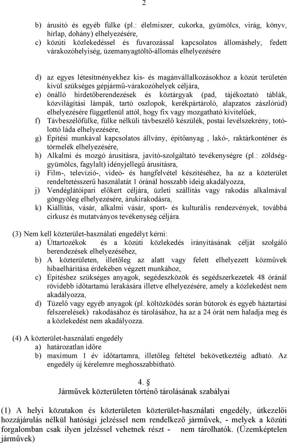 elhelyezésére d) az egyes létesítményekhez kis- és magánvállalkozásokhoz a közút területén kívül szükséges gépjármű-várakozóhelyek céljára, e) önálló hirdetőberendezések és köztárgyak (pad,