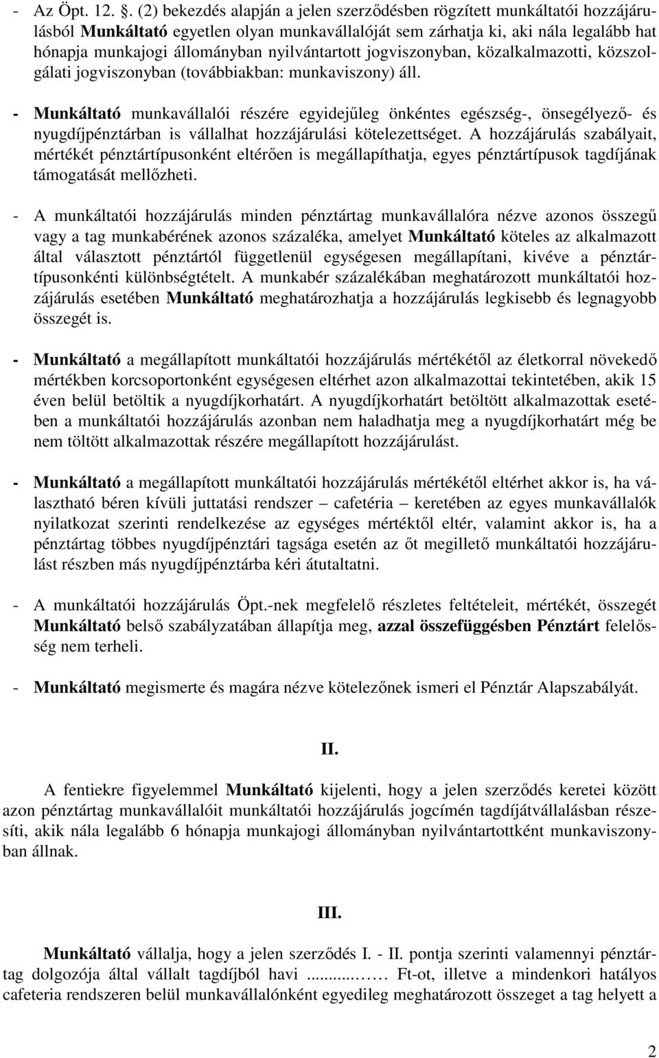 nyilvántartott jogviszonyban, közalkalmazotti, közszolgálati jogviszonyban (továbbiakban: munkaviszony) áll.