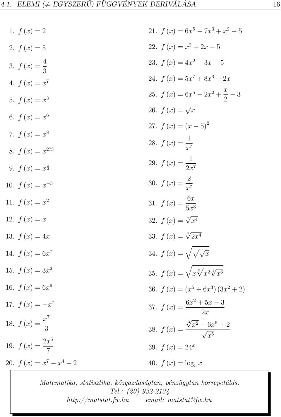 f (x) = 6x 5 7x 3 +x 2 5 22. f (x) = x 2 +2x 5 23. f (x) = 4x 2 3x 5 24. f (x) = 5x 7 +8x 3 2x 25. f (x) = 6x 5 2x 2 + x 2 3 26. f (x) = x 27. f (x) = (x 5) 2 28. f (x) = 1 x 7 29. f (x) = 1 2x 7 30.