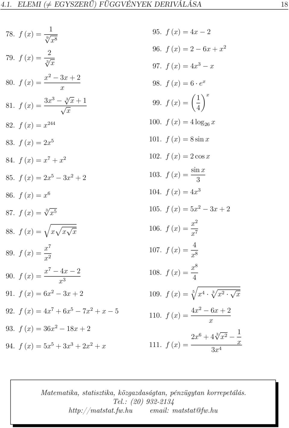 f (x) = 36x 2 18x+2 94. f (x) = 5x 5 +3x 3 +2x 2 +x 95. f (x) = 4x 2 96. f (x) = 2 6x+x 2 97. f (x) = 4x 3 x 98. f (x) = 6 e x 99. f (x) = ( ) x 1 4 100. f (x) = 4log 26 x 101. f (x) = 8sinx 102.