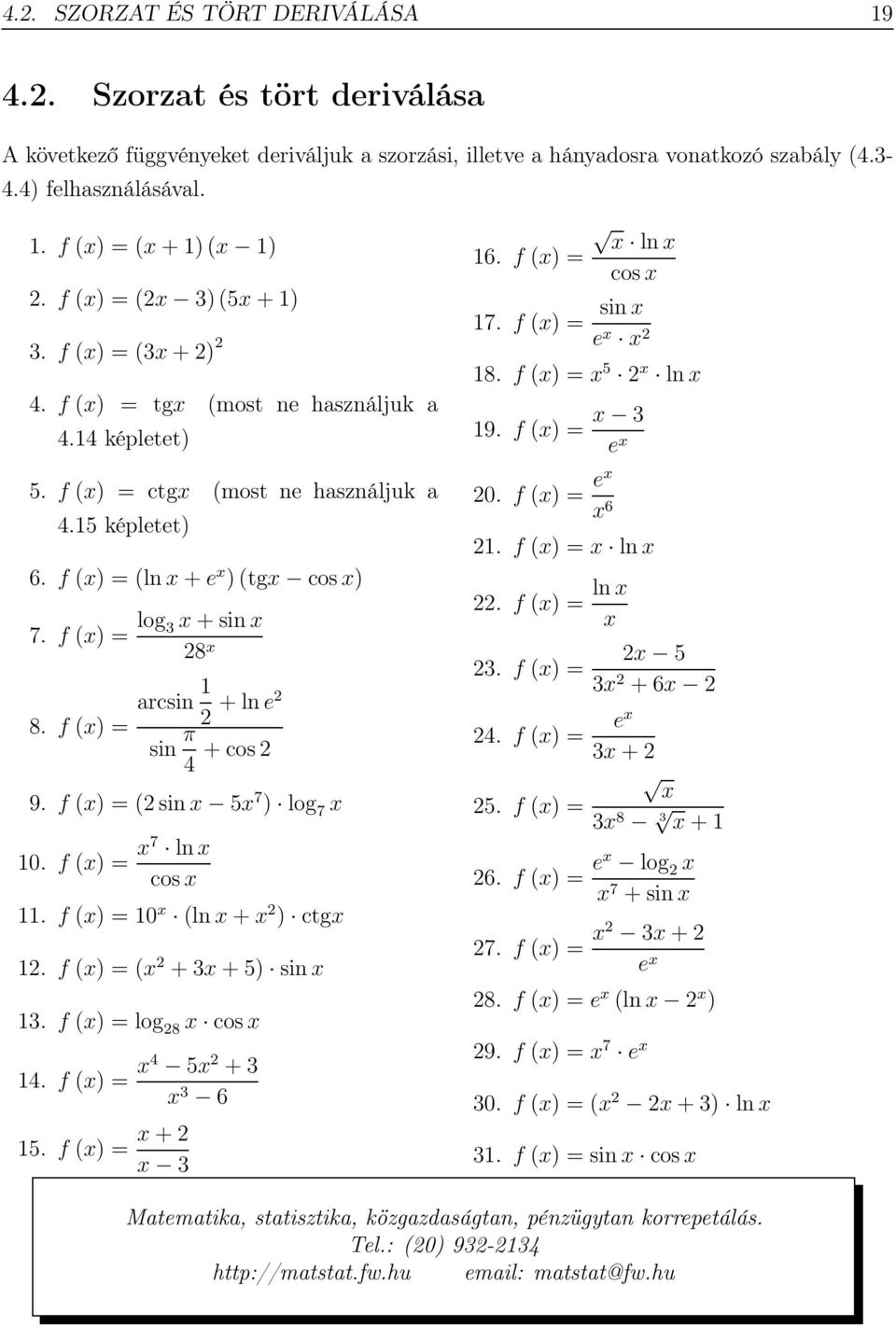 f (x) = log 3x+sinx 28 x 8. f (x) = arcsin 1 2 +lne2 sin π 4 +cos2 9. f (x) = (2sinx 5x 7 ) log 7 x 10. f (x) = x7 lnx cosx 11. f (x) = 10 x (lnx+x 2 ) ctgx 12. f (x) = (x 2 +3x+5) sinx 13.