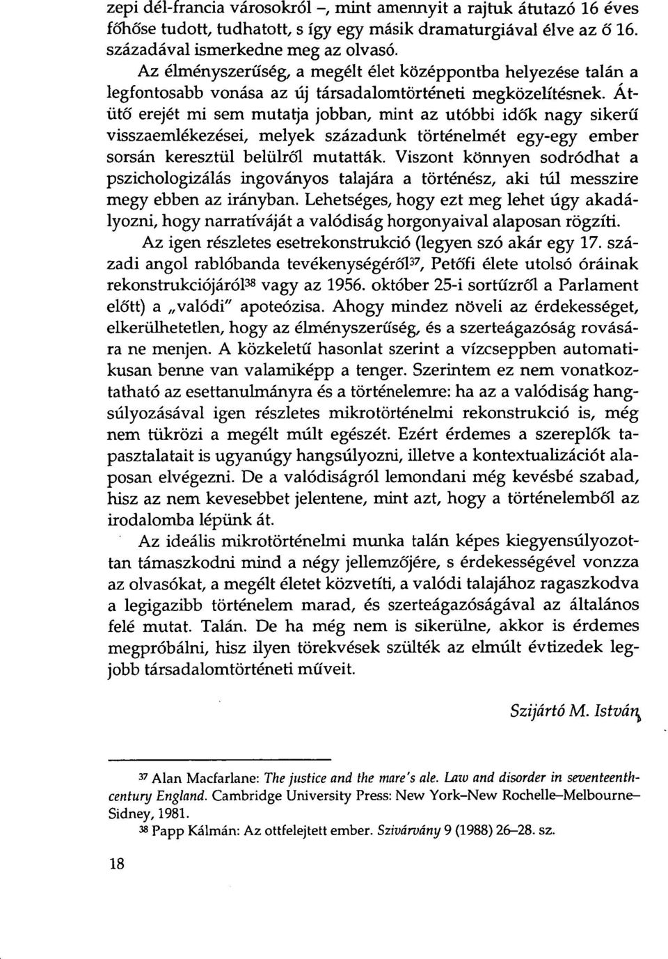 Átütő erejét mi sem mutatja jobban, mint az utóbbi idők nagy sikerű visszaemlékezései, melyek századunk történelmét egy-egy ember sorsán keresztül belülről mutatták.