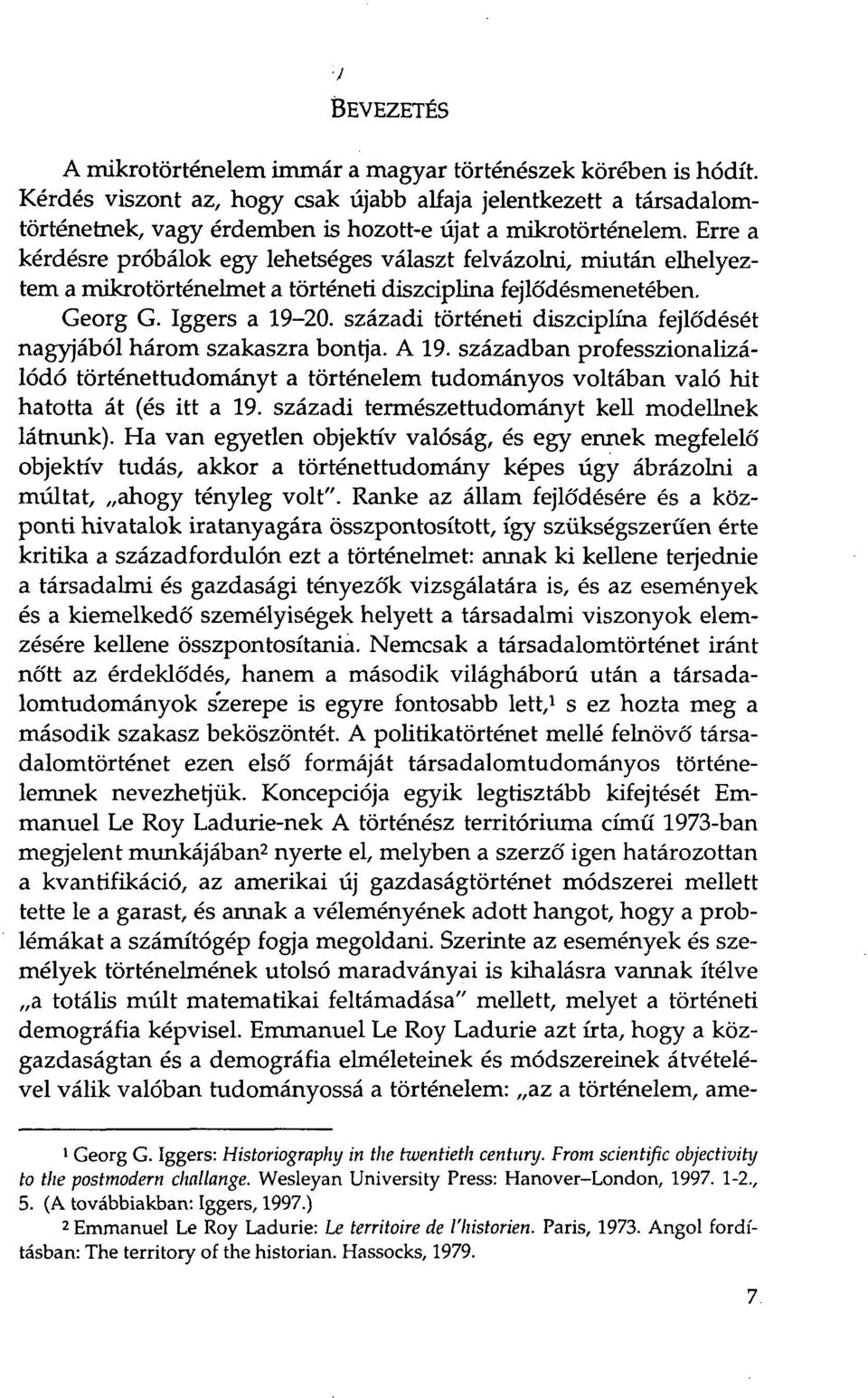 Erre a kérdésre próbálok egy lehetséges választ felvázolni, miután elhelyeztem a mikrotörténelmet a történeti diszciplína fejló'désmenetében. Georg G. Iggers a 19-20.