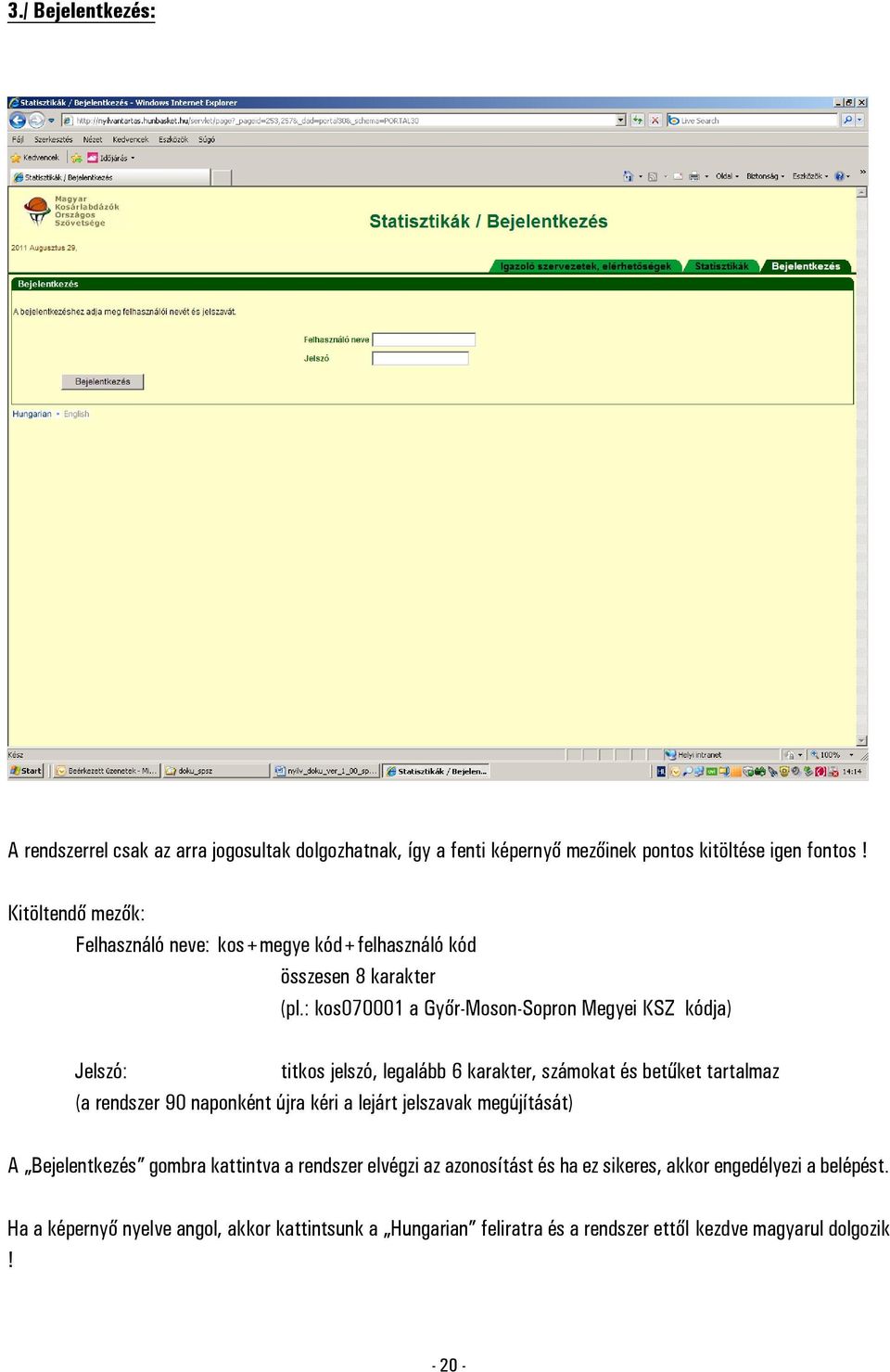 : kos070001 a Győr-Moson-Sopron Megyei KSZ kódja) Jelszó: titkos jelszó, legalább 6 karakter, számokat és betűket tartalmaz (a rendszer 90 naponként újra kéri a