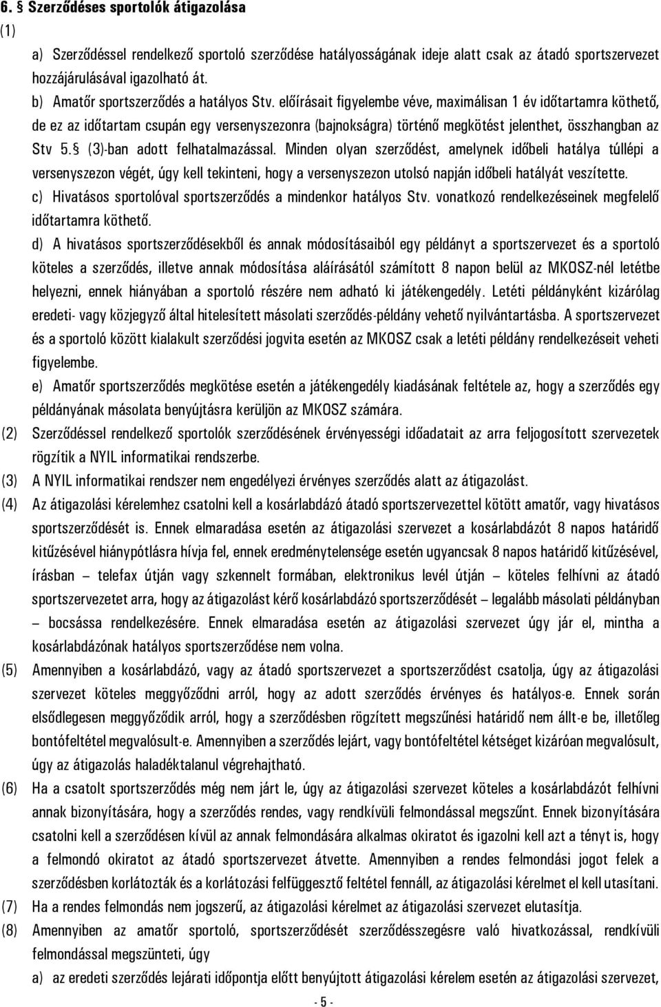 előírásait figyelembe véve, maximálisan 1 év időtartamra köthető, de ez az időtartam csupán egy versenyszezonra (bajnokságra) történő megkötést jelenthet, összhangban az Stv 5.