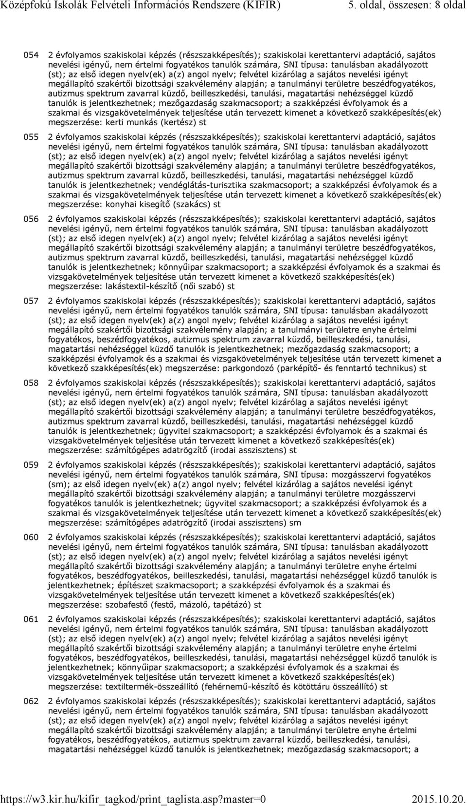 vendéglátás-turisztika szakmacsoport; a szakképzési évfolyamok és a szakmai és megszerzése: konyhai kisegítő (szakács) st 056 2 évfolyamos szakiskolai képzés (részszakképesítés); szakiskolai