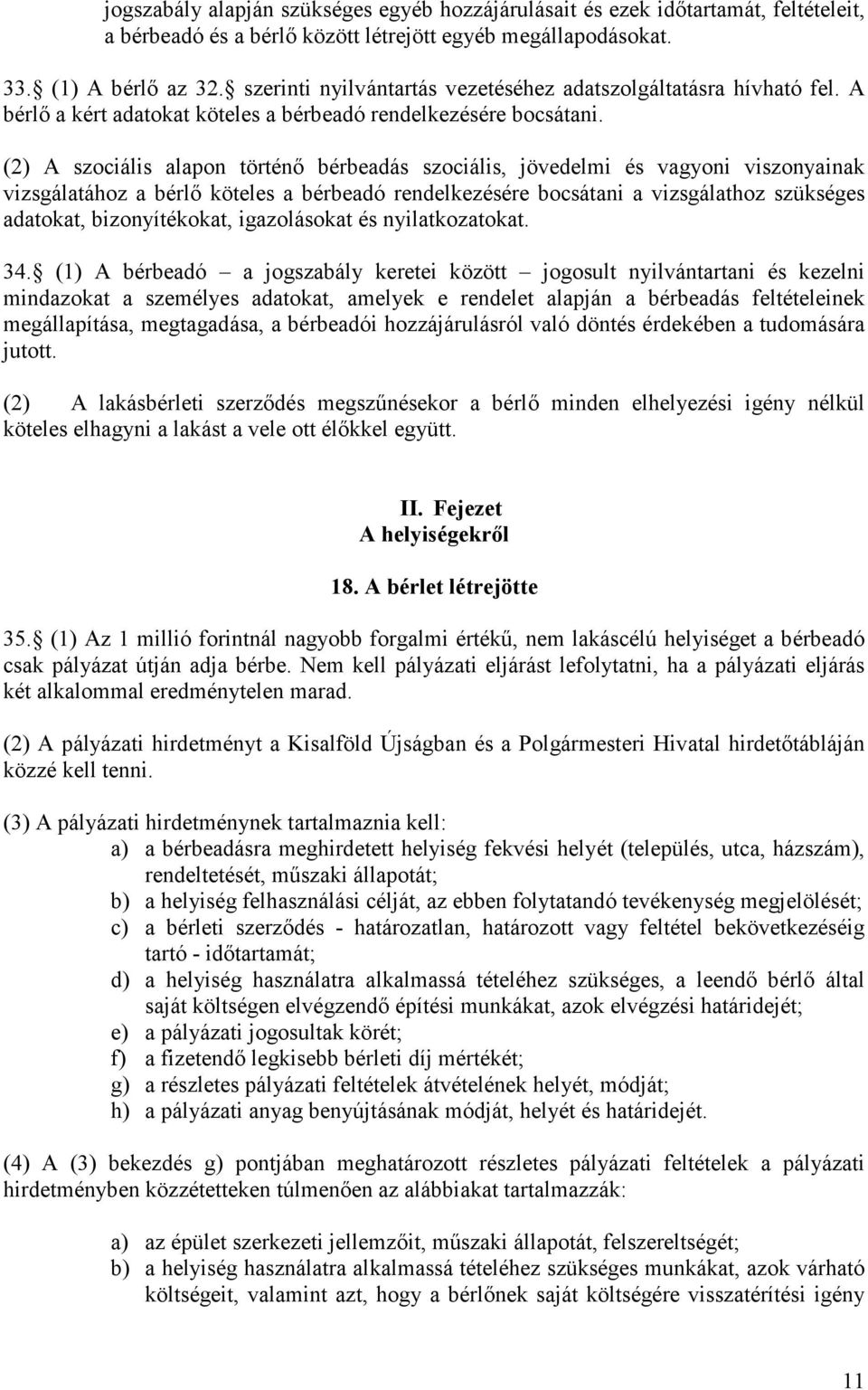 (2) A szociális alapon történő bérbeadás szociális, jövedelmi és vagyoni viszonyainak vizsgálatához a bérlő köteles a bérbeadó rendelkezésére bocsátani a vizsgálathoz szükséges adatokat,