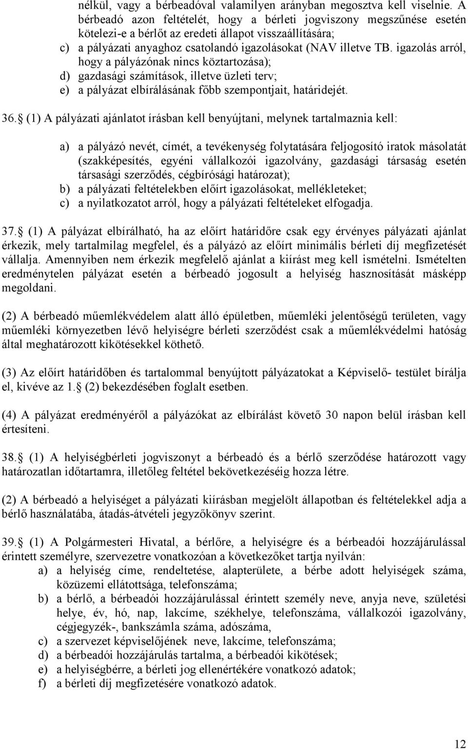 igazolás arról, hogy a pályázónak nincs köztartozása); d) gazdasági számítások, illetve üzleti terv; e) a pályázat elbírálásának főbb szempontjait, határidejét. 36.