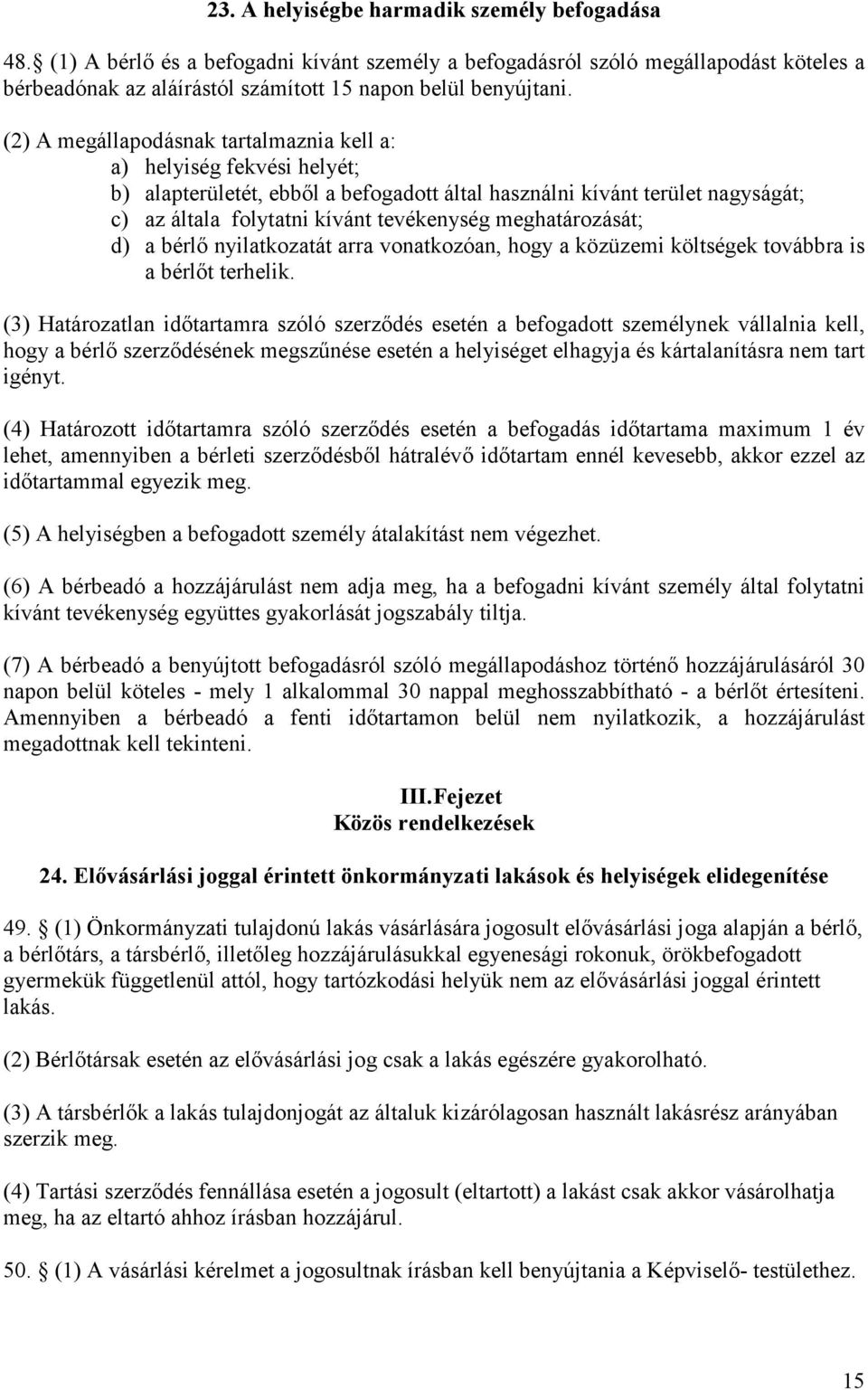 meghatározását; d) a bérlő nyilatkozatát arra vonatkozóan, hogy a közüzemi költségek továbbra is a bérlőt terhelik.