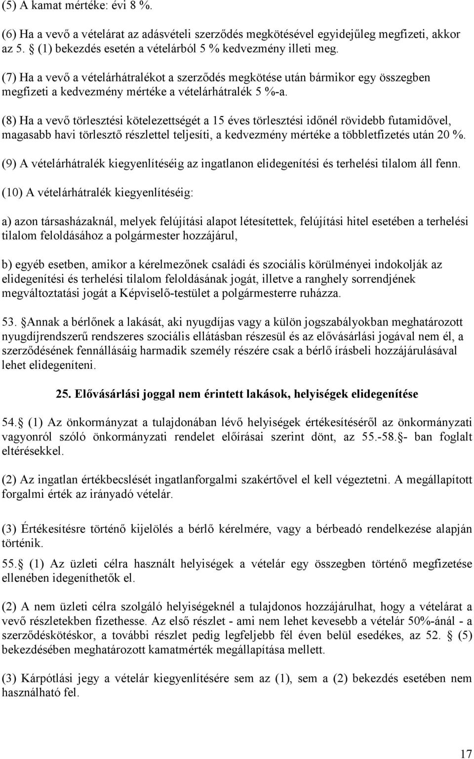 (8) Ha a vevő törlesztési kötelezettségét a 15 éves törlesztési időnél rövidebb futamidővel, magasabb havi törlesztő részlettel teljesíti, a kedvezmény mértéke a többletfizetés után 20 %.