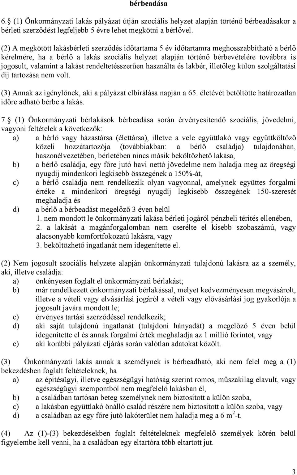 valamint a lakást rendeltetésszerűen használta és lakbér, illetőleg külön szolgáltatási díj tartozása nem volt. (3) Annak az igénylőnek, aki a pályázat elbírálása napján a 65.