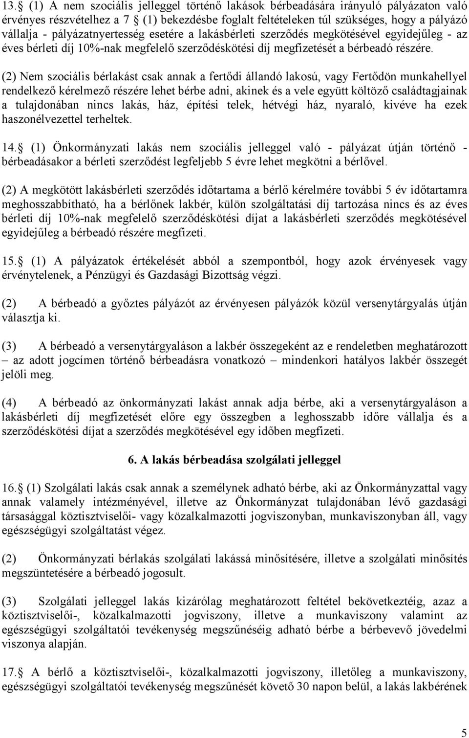 (2) Nem szociális bérlakást csak annak a fertődi állandó lakosú, vagy Fertődön munkahellyel rendelkező kérelmező részére lehet bérbe adni, akinek és a vele együtt költöző családtagjainak a