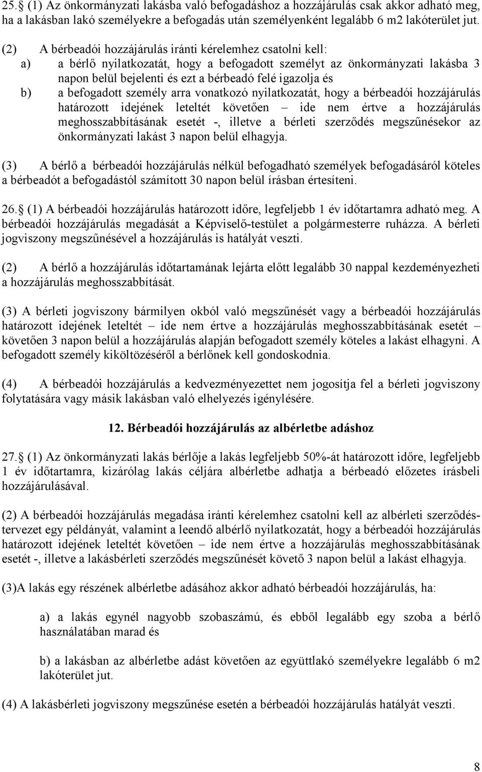 b) a befogadott személy arra vonatkozó nyilatkozatát, hogy a bérbeadói hozzájárulás határozott idejének leteltét követően ide nem értve a hozzájárulás meghosszabbításának esetét -, illetve a bérleti