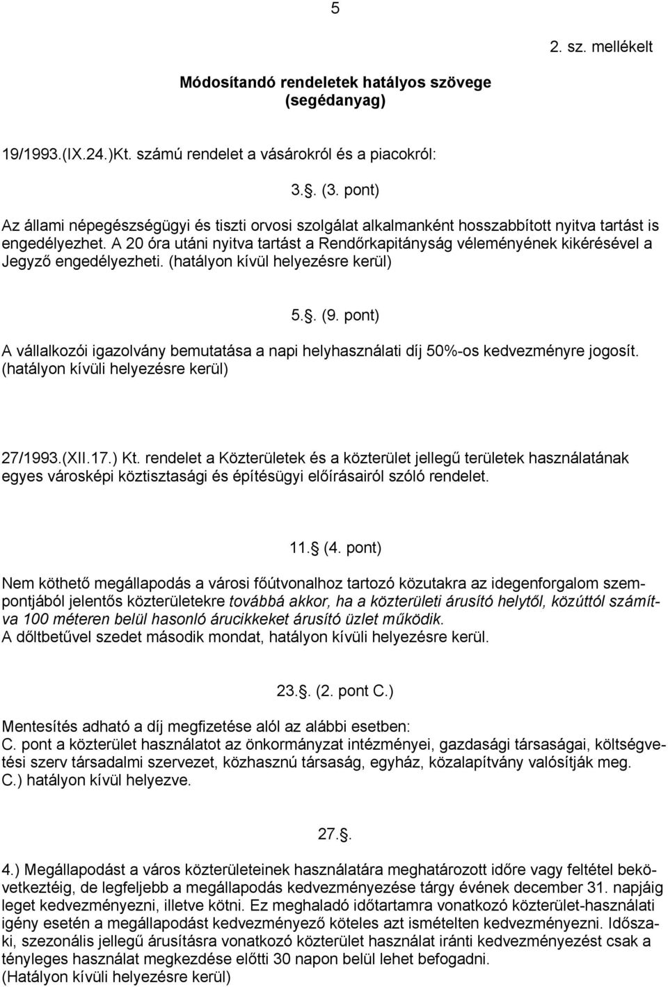 A 20 óra utáni nyitva tartást a Rendőrkapitányság véleményének kikérésével a Jegyző engedélyezheti. (hatályon kívül helyezésre kerül) 5.. (9.