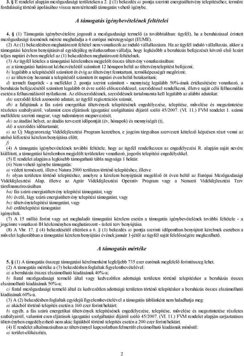 (1) Támogatás igénybevételére jogosult a mezőgazdasági termelő (a továbbiakban: ügyfél), ha a beruházással érintett mezőgazdasági üzemének mérete meghaladja a 4 európai méretegységet (EUME).