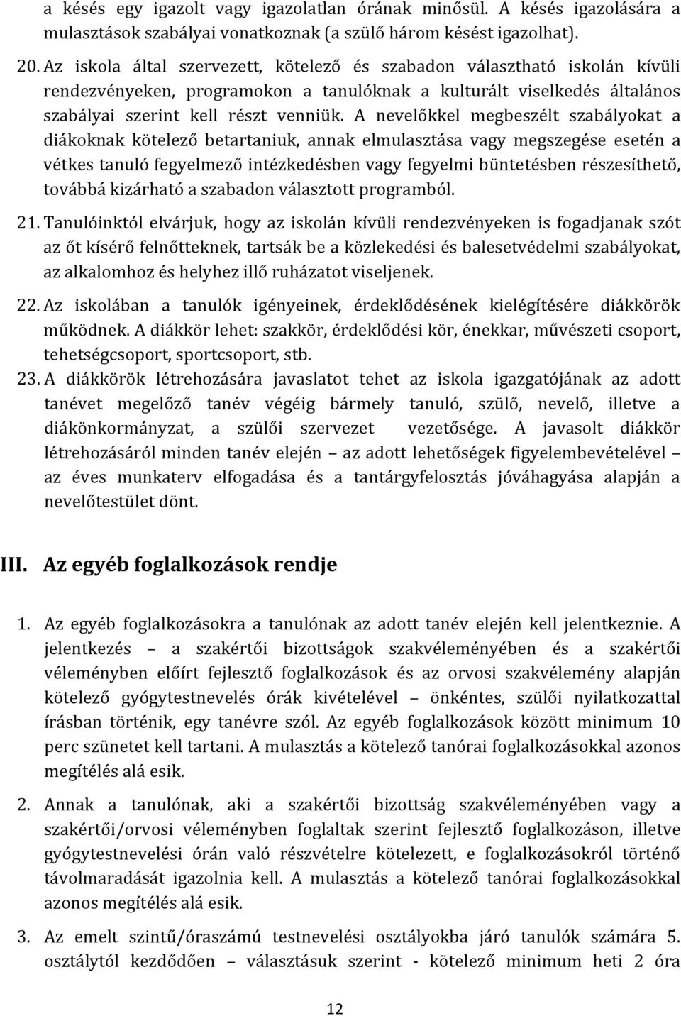 A nevelőkkel megbeszélt szabályokat a diákoknak kötelező betartaniuk, annak elmulasztása vagy megszegése esetén a vétkes tanuló fegyelmező intézkedésben vagy fegyelmi büntetésben részesíthető,