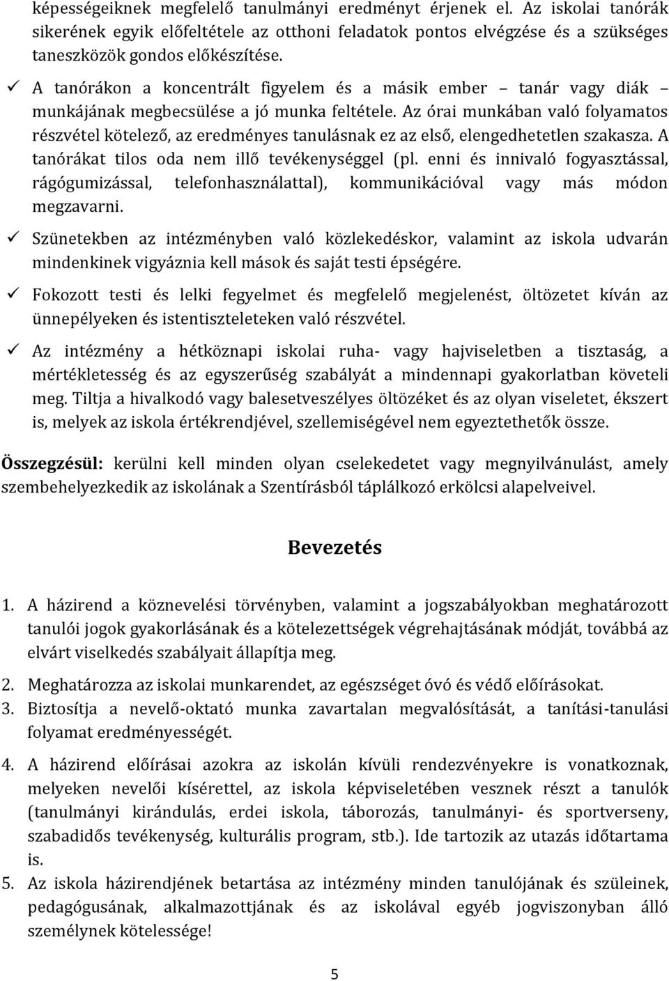 Az o rai munka ban valo folyamatos részvétel kötelező, az eredményes tanulásnak ez az első, elengedhetetlen szakasza. A tanórákat tilos oda nem illő tevékenységgel (pl.